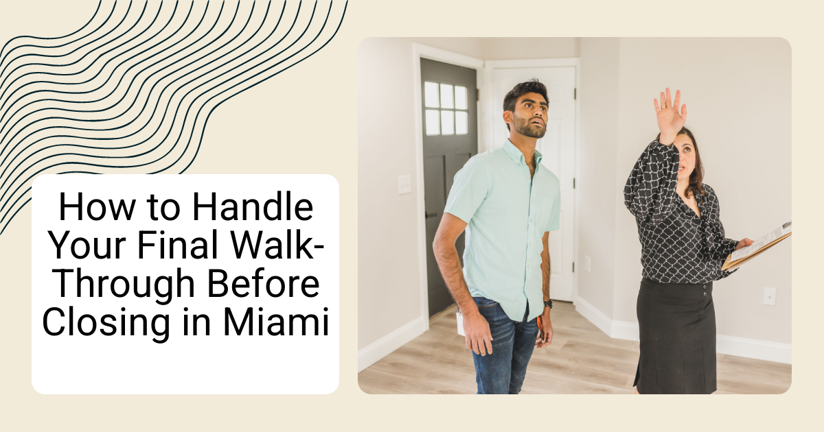 How to Handle Your Final Walk-Through Before Closing in Miami